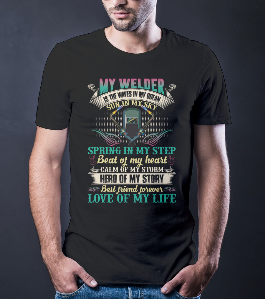 My Welder Is The Waves In My Ocean Sun In My Sky Spring In My Step Beat Of My Heart Calm Of My Storm Hero Of My Story Best Friend Forever Love Of My Life T-Shirt