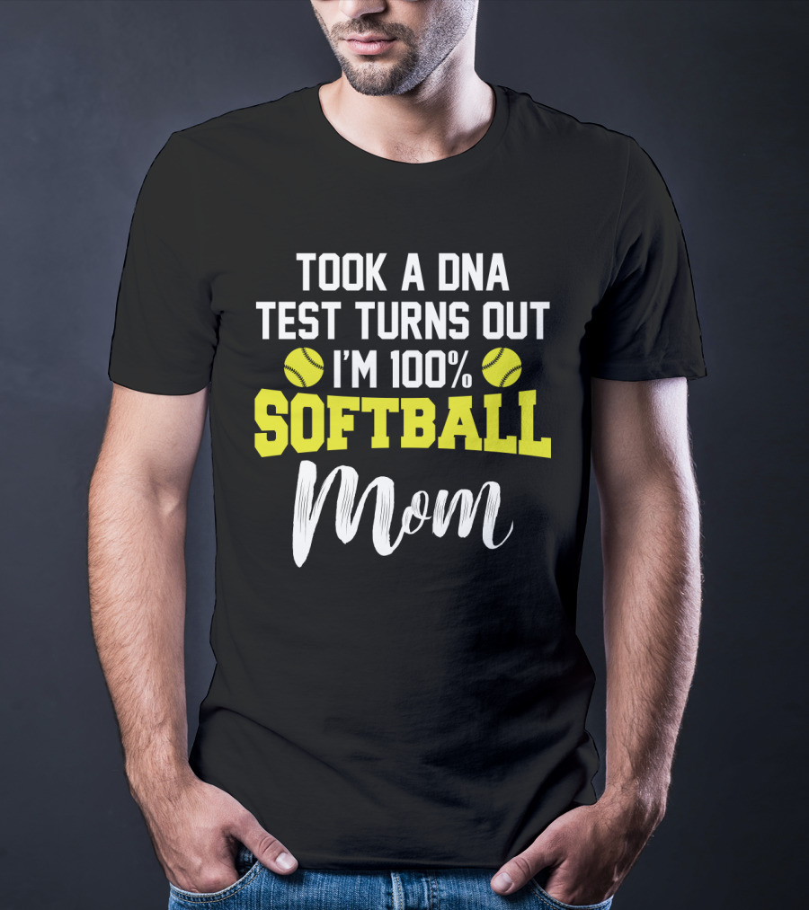 Took A DNA Test Turns Out I'm 100% Softball Mom Funny Sarcasm T-Shirt