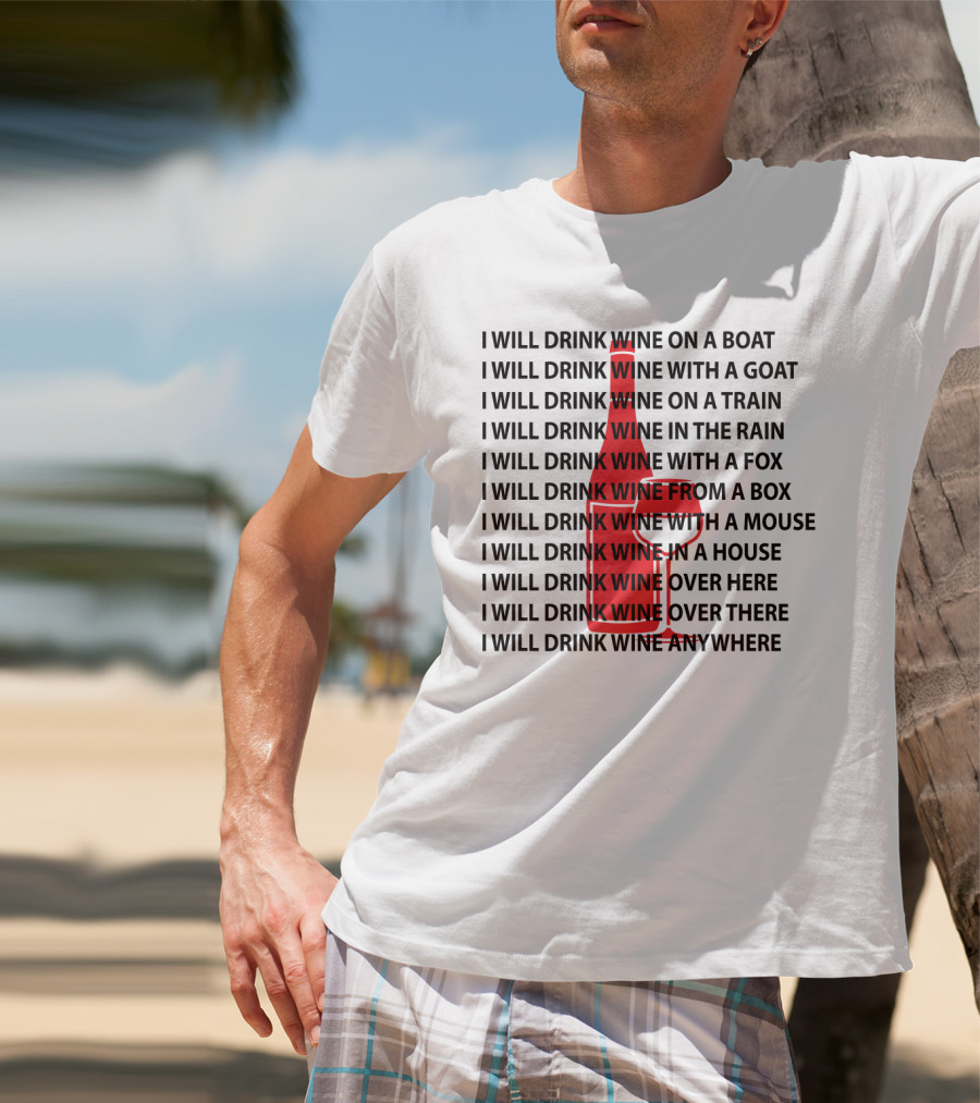 I Will Drink Wine On A Boat With A Goat Train Rain Fox Box Mouse House Here There Anywhere T-Shirt