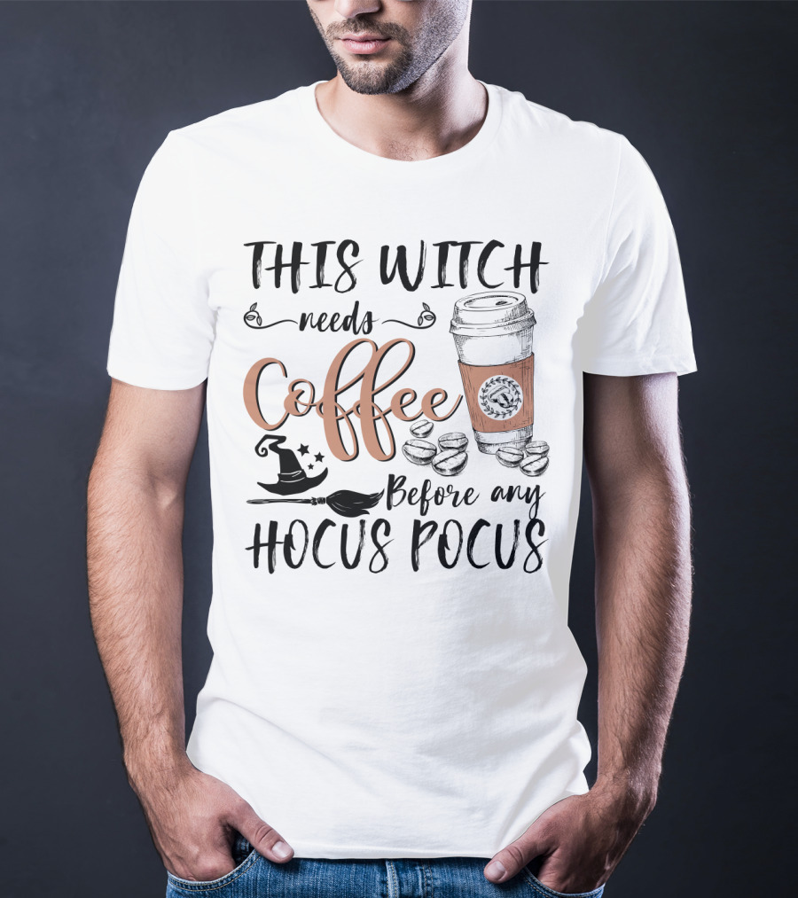 This Witch Needs Coffee Before Any Hocus Pocus With Coffee Cup And Witch Hat T-Shirt