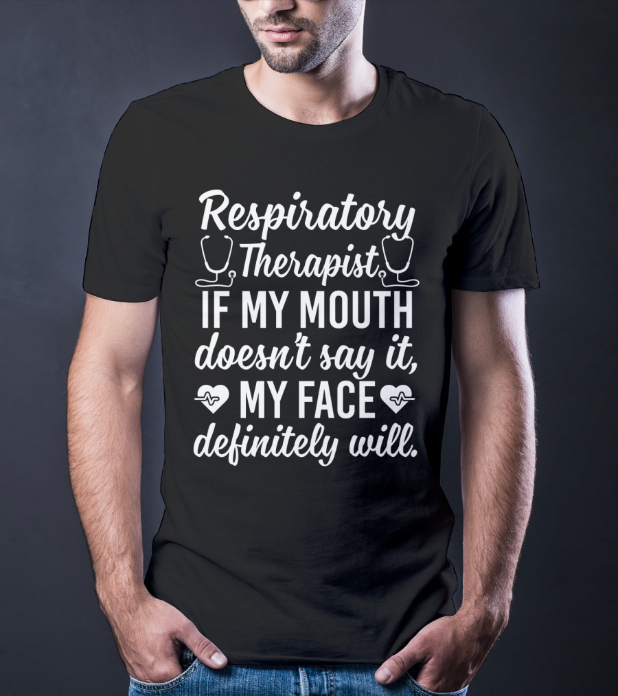 Respiratory Therapist If My Mouth Doesn't Say It My Face Definitely Will T-Shirt