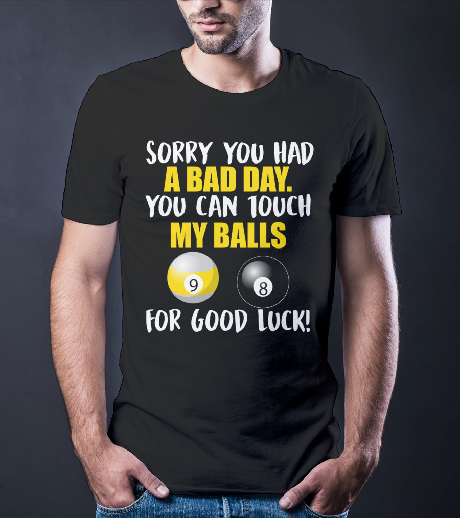 Sorry You Had A Bad Day You Can Touch My Balls 9 8 For Good Luck Billiards Joke T-Shirt