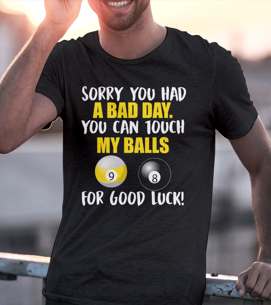 Sorry You Had A Bad Day You Can Touch My Balls 9 8 For Good Luck Billiards Joke T-Shirt