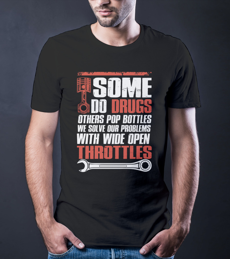 Some Do Drugs Others Pop Bottles We Solve Our Problems With Wide Open Throttles Car Racing Lovers T-Shirt