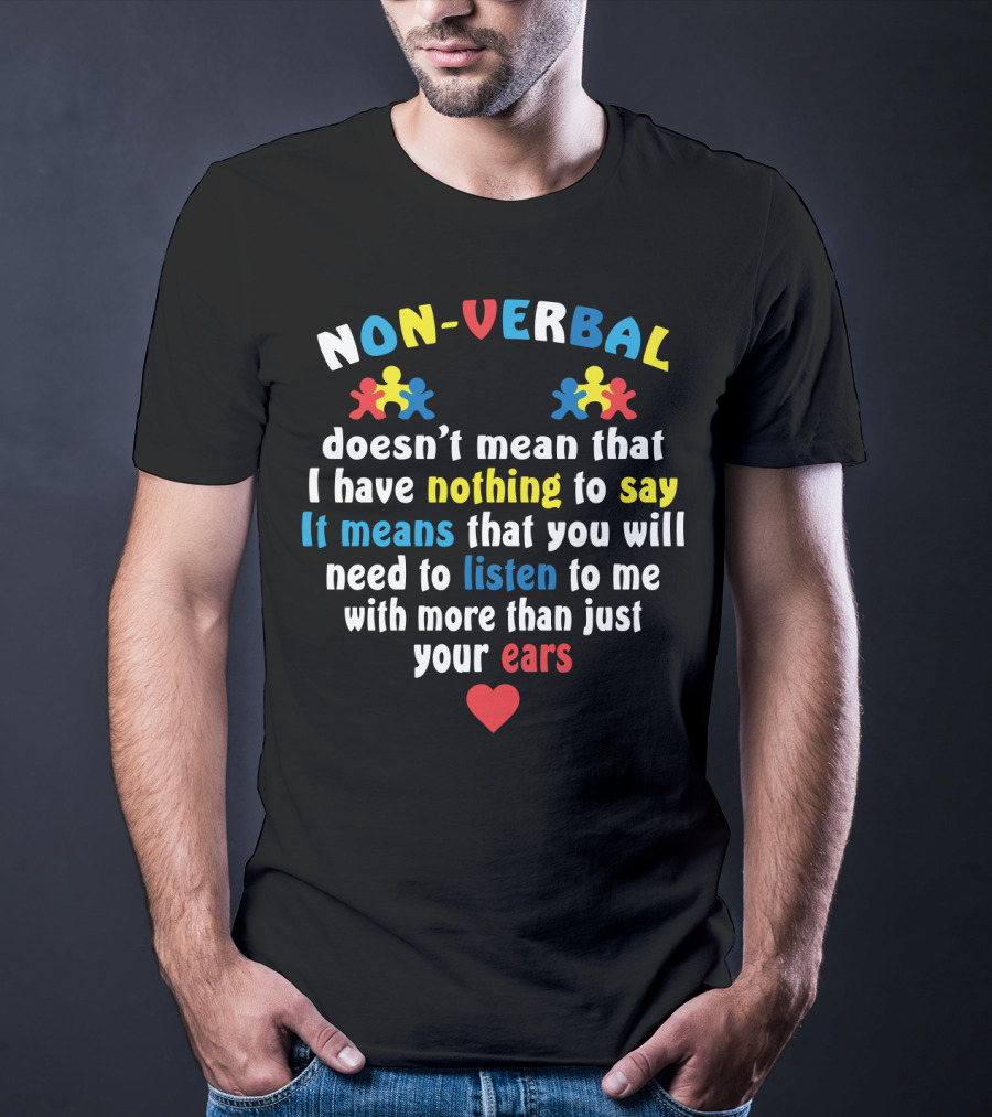 Non-Verbal Doesn't Mean That I Have Nothing To Say Autism Awareness Listen With More Than Just Your Ears With Heart And Puzzle Pieces T-Shirt