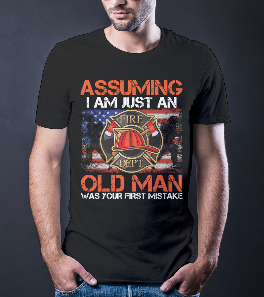 Assuming I Am Just An Old Man Was Your First Mistake Fire Dept American Flag T-Shirt