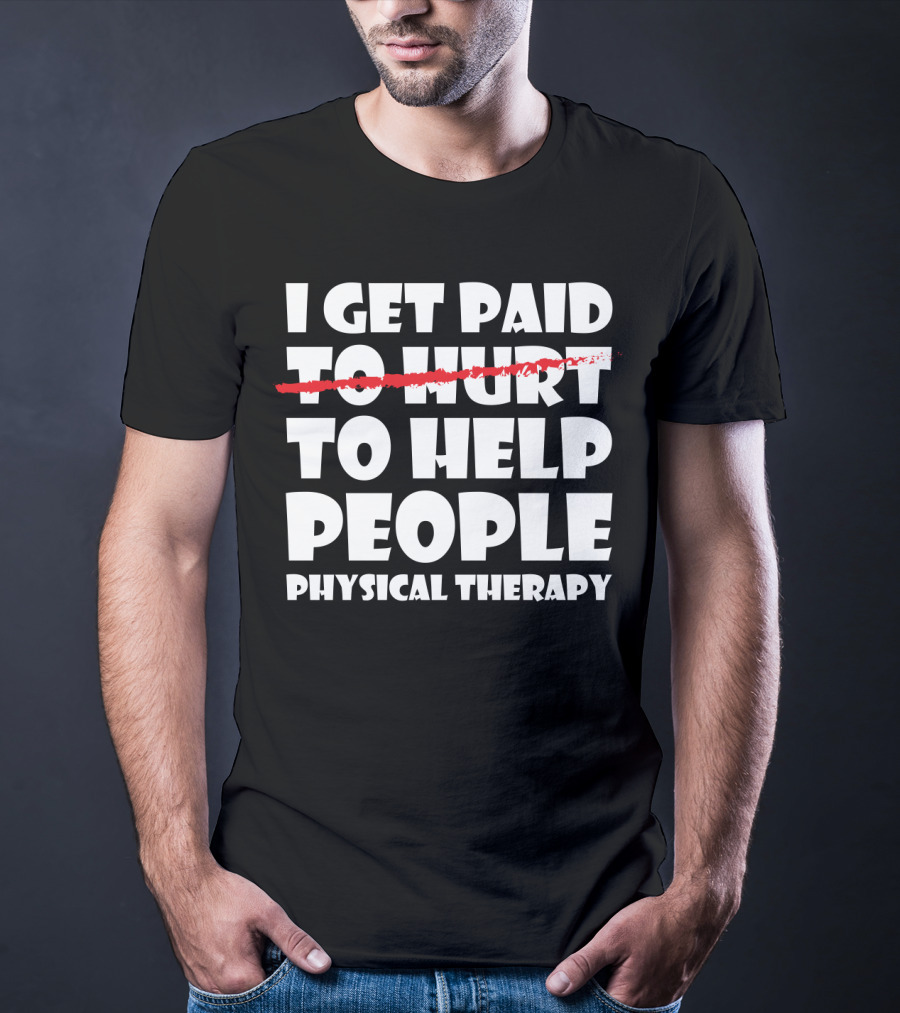 I Get Paid To Help People Physical Therapy Humor T-Shirt