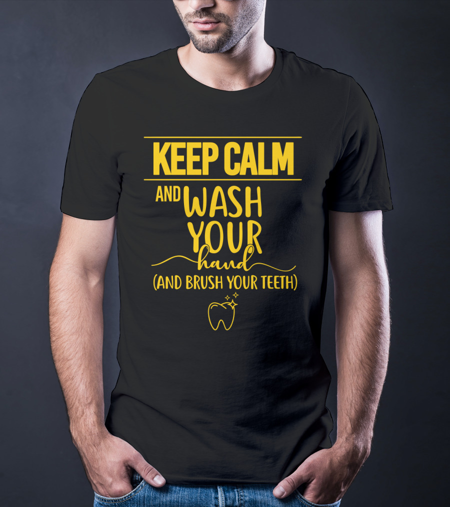 Keep Calm And Wash Your Hands And Brush Your Teeth Funny Dental Hygiene Reminder T-Shirt