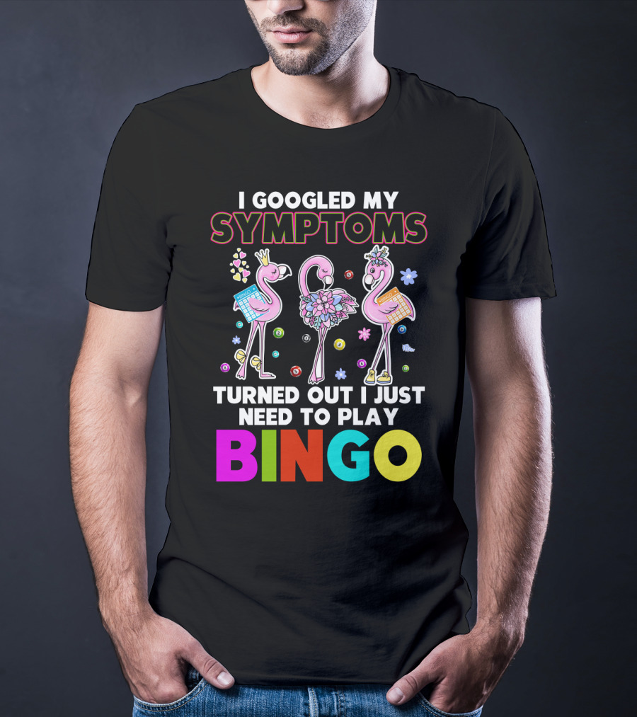 I Googled My Symptoms Turns Out I Just Need To Play Bingo Funny Flamingos T-Shirt