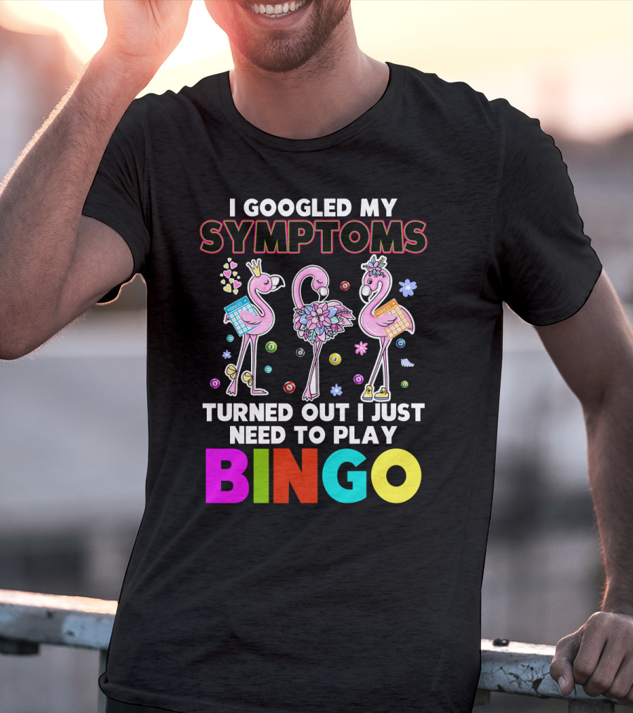 I Googled My Symptoms Turns Out I Just Need To Play Bingo Funny Flamingos T-Shirt