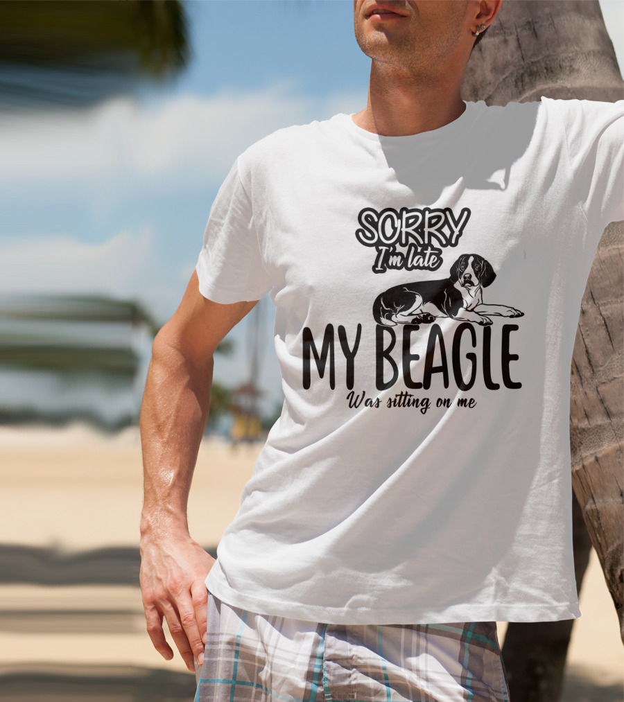 Sorry I'm Late My Beagle Was Sitting On Me T-Shirt