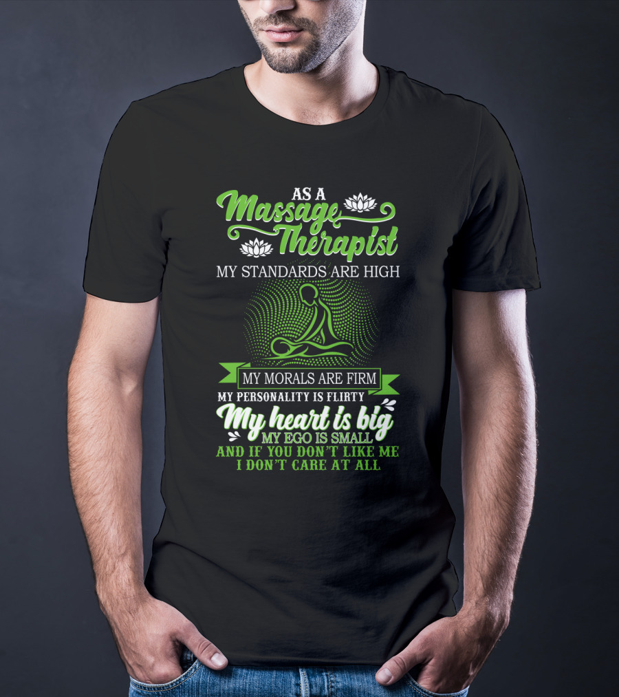 As A Massage Therapist My Standards Are High My Morals Are Firm My Personality Is Flirty My Heart Is Big My Ego Is Small T-Shirt