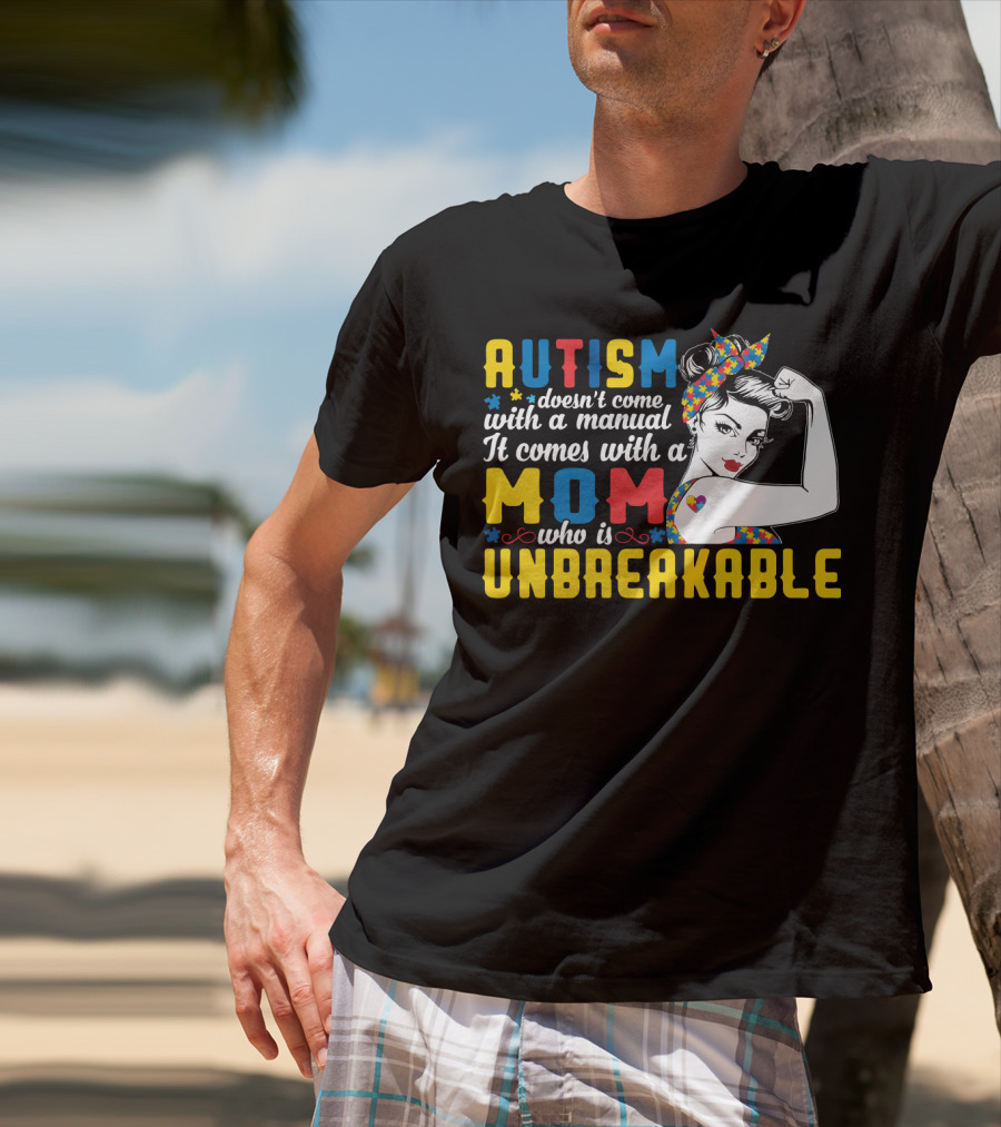 Autism Doesn't Come With A Manual It Comes With A Mom Who Is Unbreakable T-Shirt