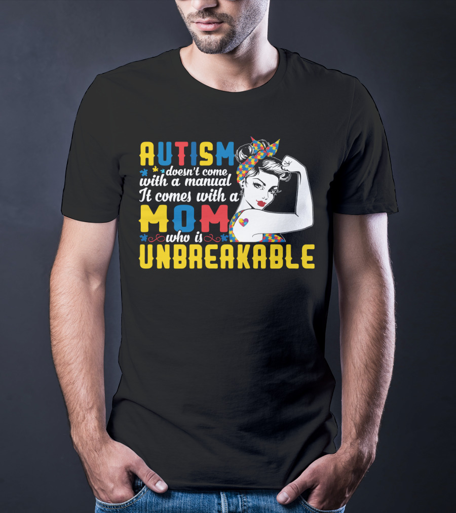 Autism Doesn't Come With A Manual It Comes With A Mom Who Is Unbreakable T-Shirt