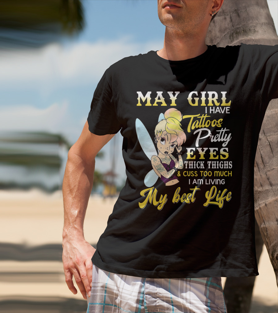 May Girl I Have Tattoos Pretty Eyes Thick Thighs Cuss Too Much I Am Living My Best Life T-Shirt