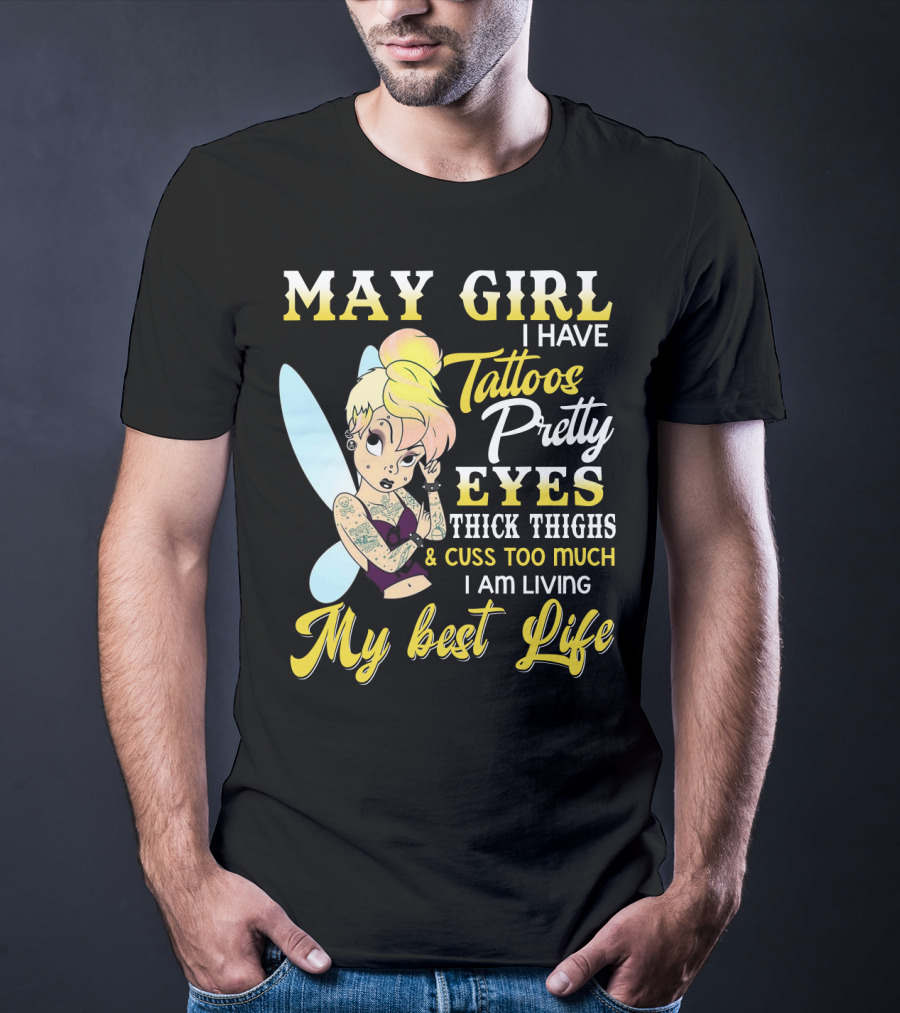 May Girl I Have Tattoos Pretty Eyes Thick Thighs Cuss Too Much I Am Living My Best Life T-Shirt