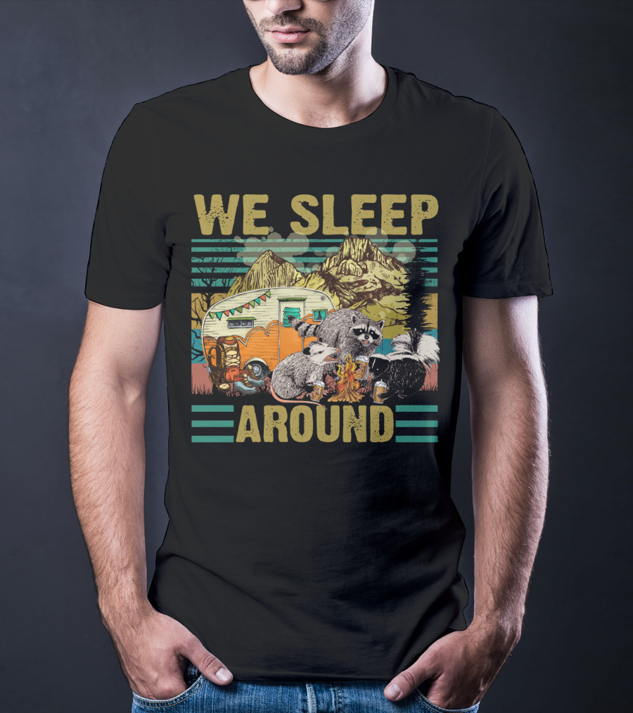 We Sleep Around Raccoon Opossum Skunk Camping With Beer Mountain Camper Scene T-Shirt