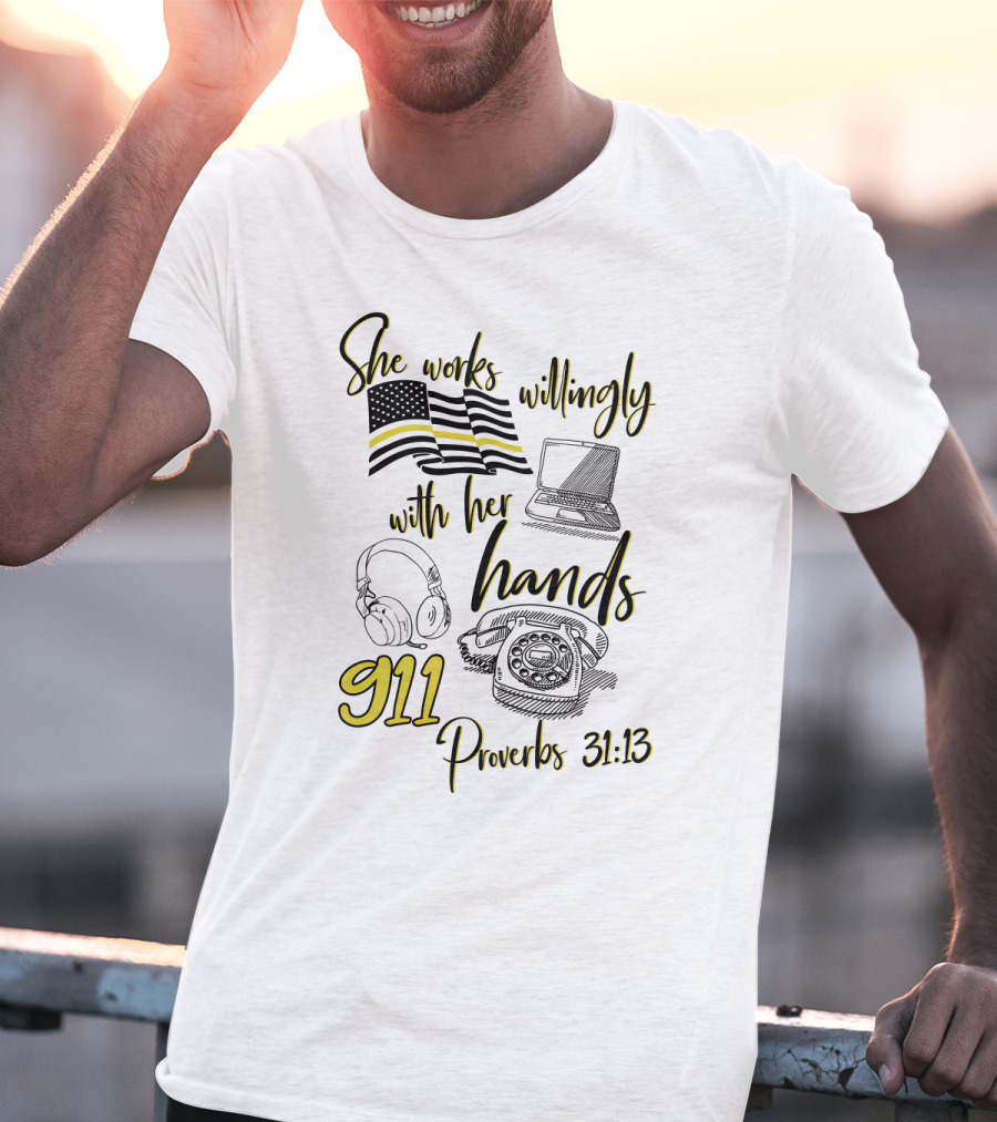 She Works Willingly With Her Hands 911 Dispatcher Proverbs 31:13 T-Shirt