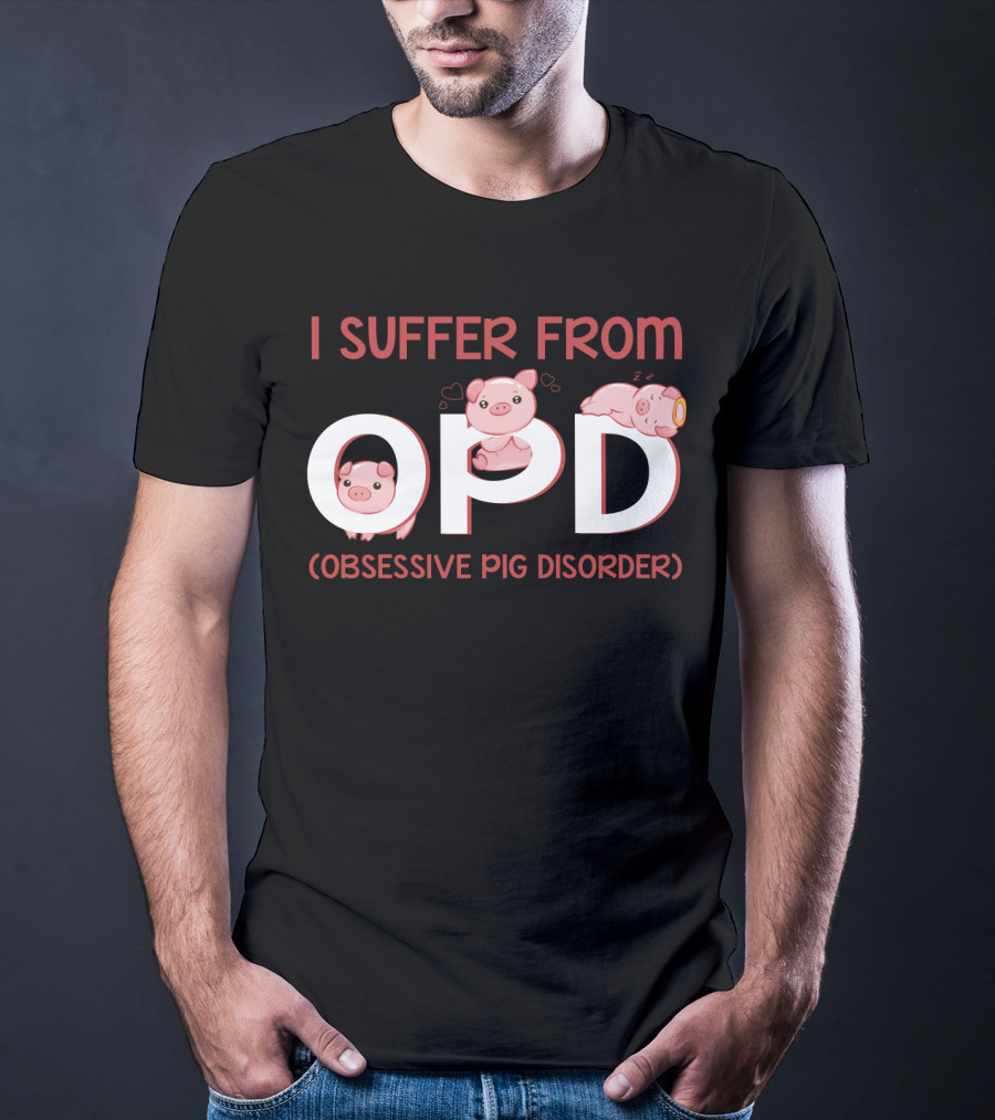 I Suffer From OPD Obsessive Pig Disorder Cute Funny Pig Lover T-Shirt