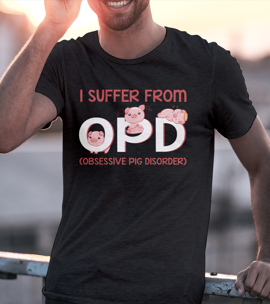 I Suffer From OPD Obsessive Pig Disorder Cute Funny Pig Lover T-Shirt