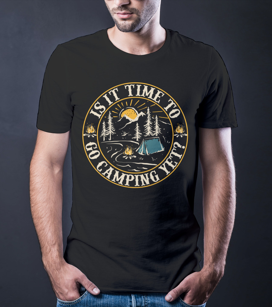 Is It Time To Go Camping Yet Sunrise Tent Campfire Scene T-Shirt