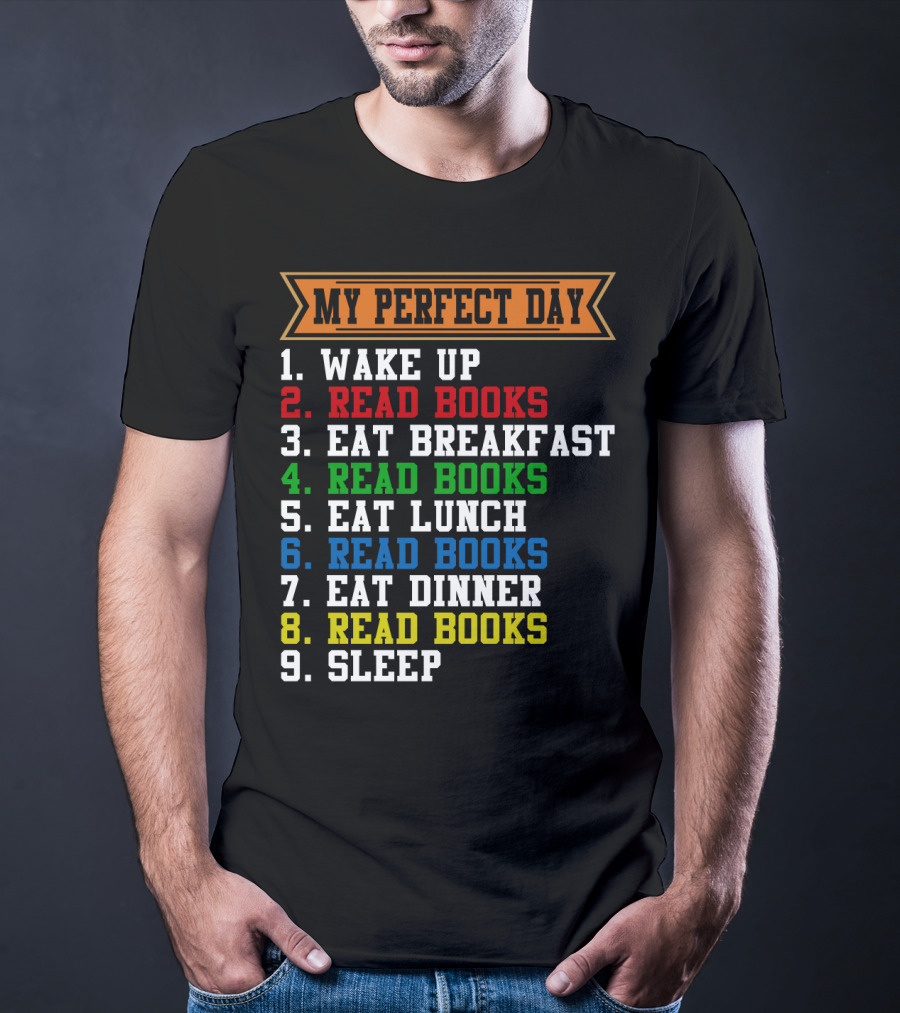 My Perfect Day Wake Up Read Books Eat Breakfast Eat Lunch Eat Dinner Sleep T-Shirt