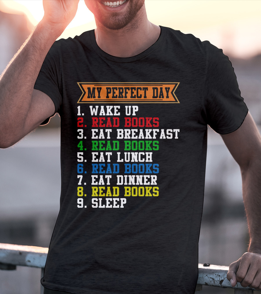 My Perfect Day Wake Up Read Books Eat Breakfast Eat Lunch Eat Dinner Sleep T-Shirt