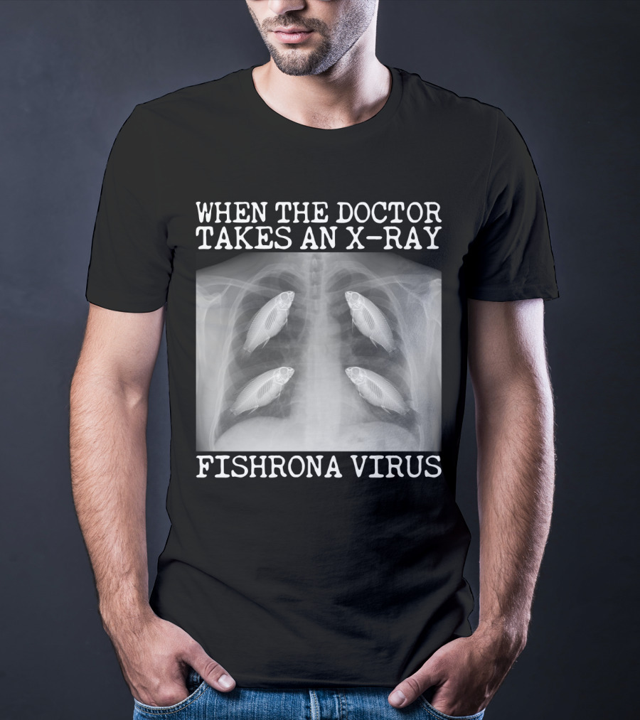 When The Doctor Takes An X-Ray Fishrona Virus Funny Fishing Lover T-Shirt