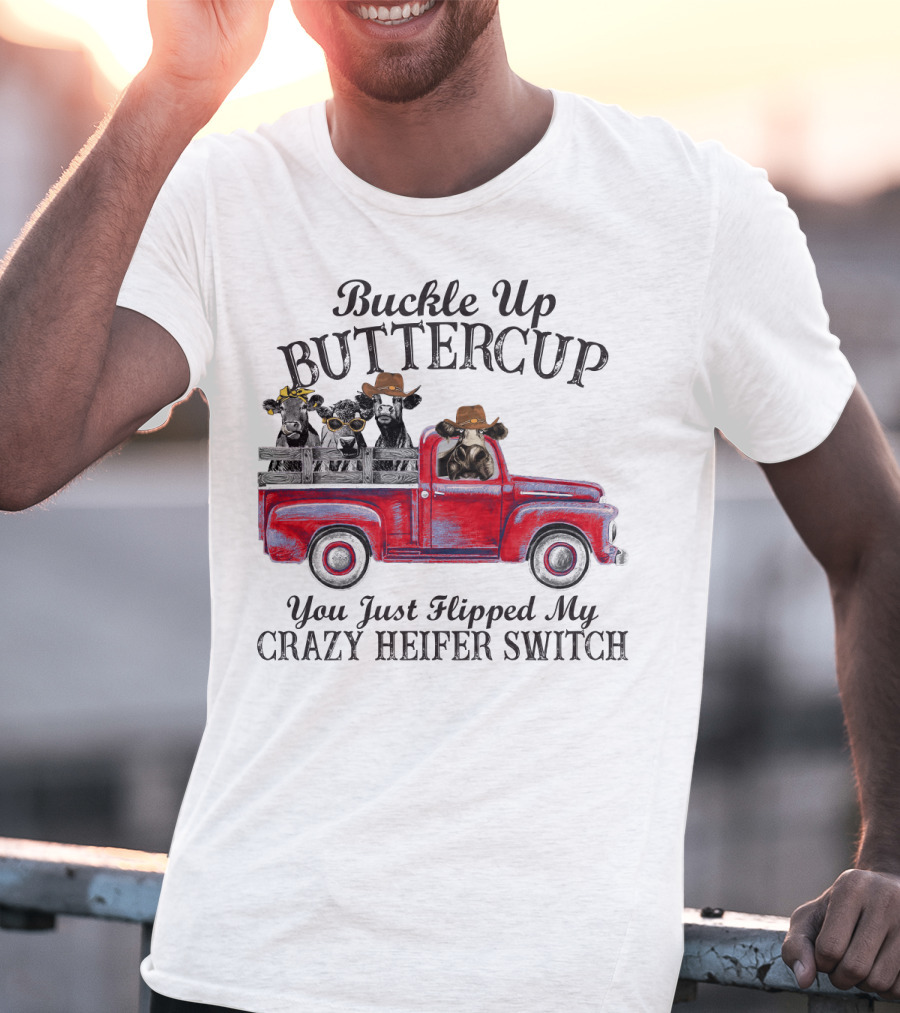 Buckle Up Buttercup You Just Flipped My Crazy Heifer Switch Red Truck Cowboys T-Shirt