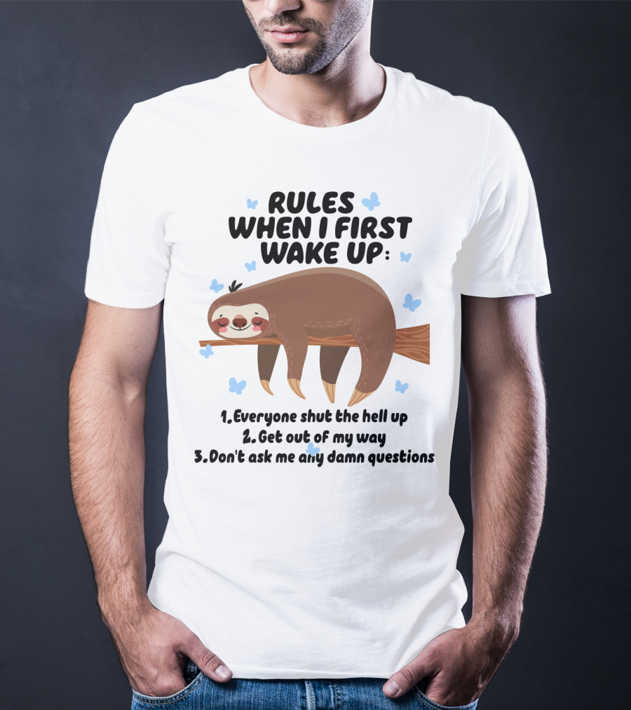 Rules When I First Wake Up Everyone Shut The Hell Up Get Out Of My Way Don't Ask Me Any Damn Questions Sloth T-Shirt