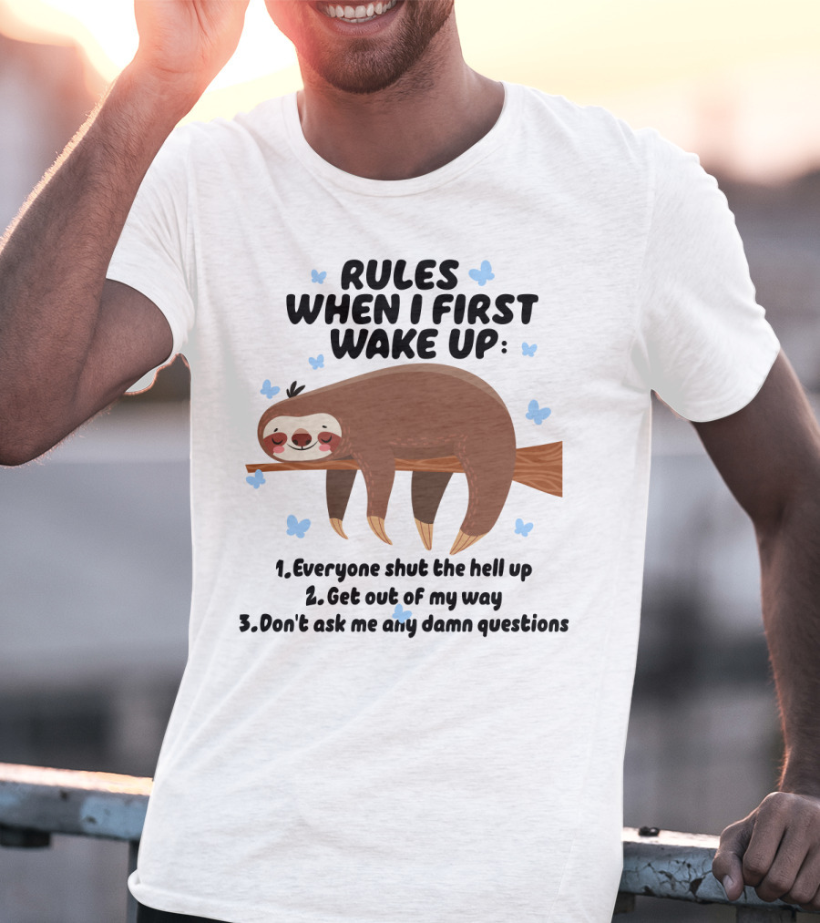 Rules When I First Wake Up Everyone Shut The Hell Up Get Out Of My Way Don't Ask Me Any Damn Questions Sloth T-Shirt
