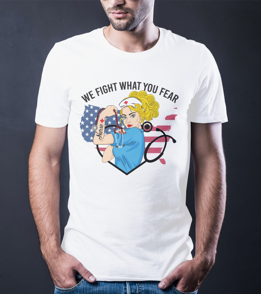 Nurse Strong Woman American Flag We Fight What You Fear T-Shirt
