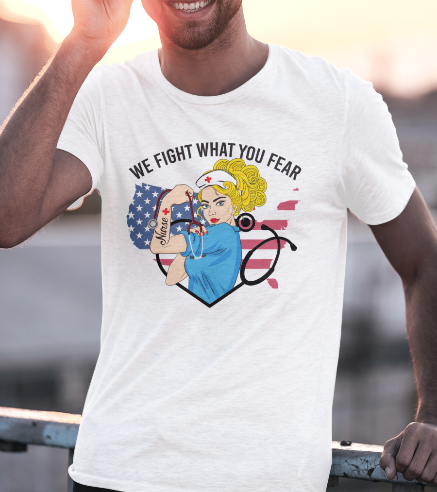 Nurse Strong Woman American Flag We Fight What You Fear T-Shirt