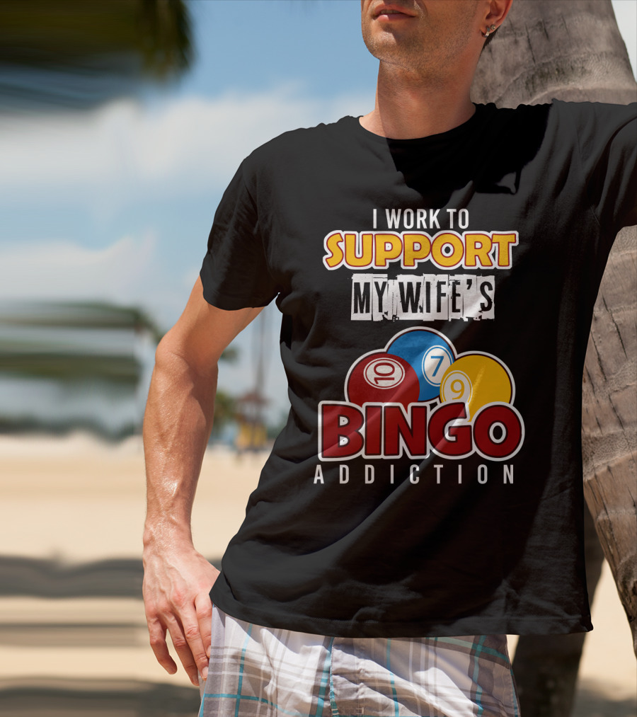 I Work To Support My Wife's Bingo Addiction Funny Husband With Colorful Bingo Balls T-Shirt