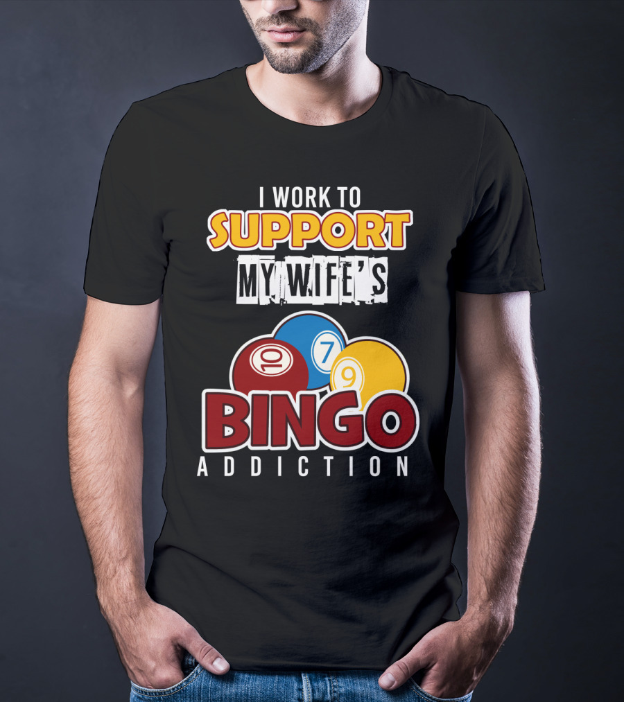 I Work To Support My Wife's Bingo Addiction Funny Husband With Colorful Bingo Balls T-Shirt