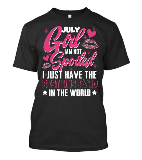 July Girl I Am Not Spoiled I Just Have The Best Husband In The World Hearts And Lips T-Shirt