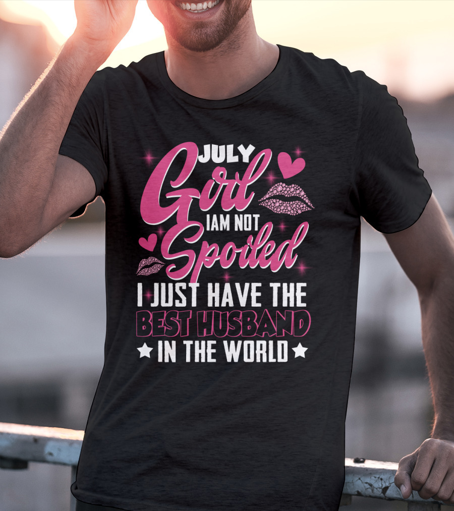 July Girl I Am Not Spoiled I Just Have The Best Husband In The World Hearts And Lips T-Shirt