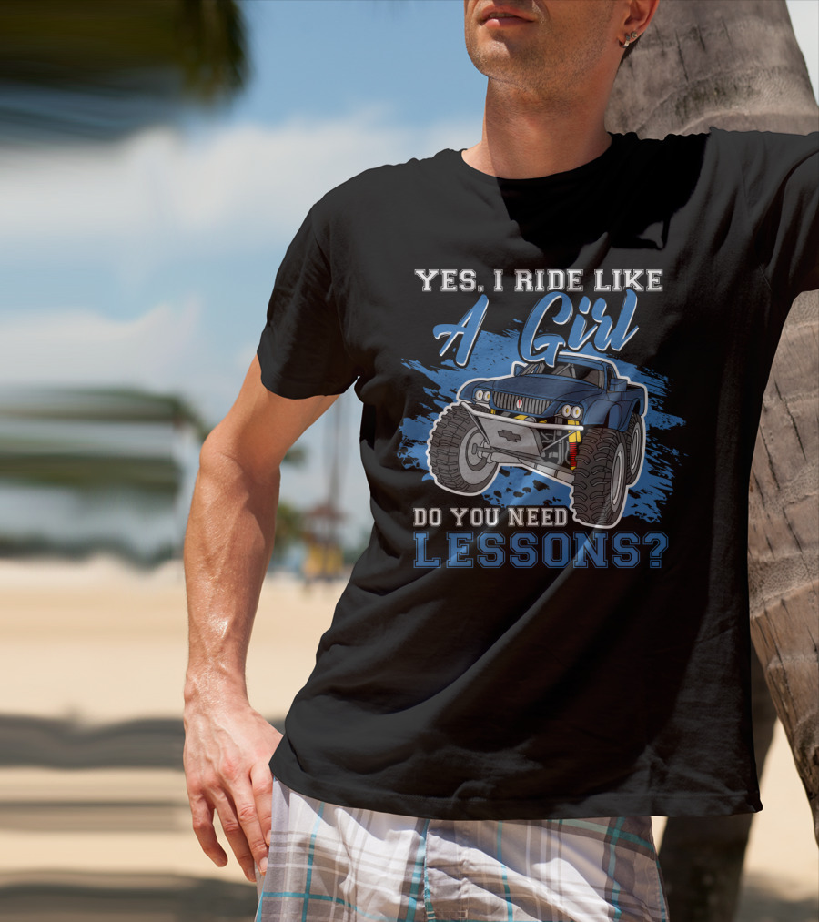 Yes I Ride Like A Girl Do You Need Lessons Funny Off Road Lover Monster Truck T-Shirt