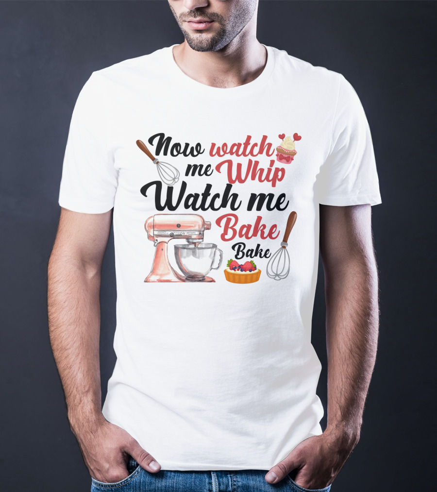 Now Watch Me Whip Watch Me Bake Bake Mixer Cupcake Whisk T-Shirt