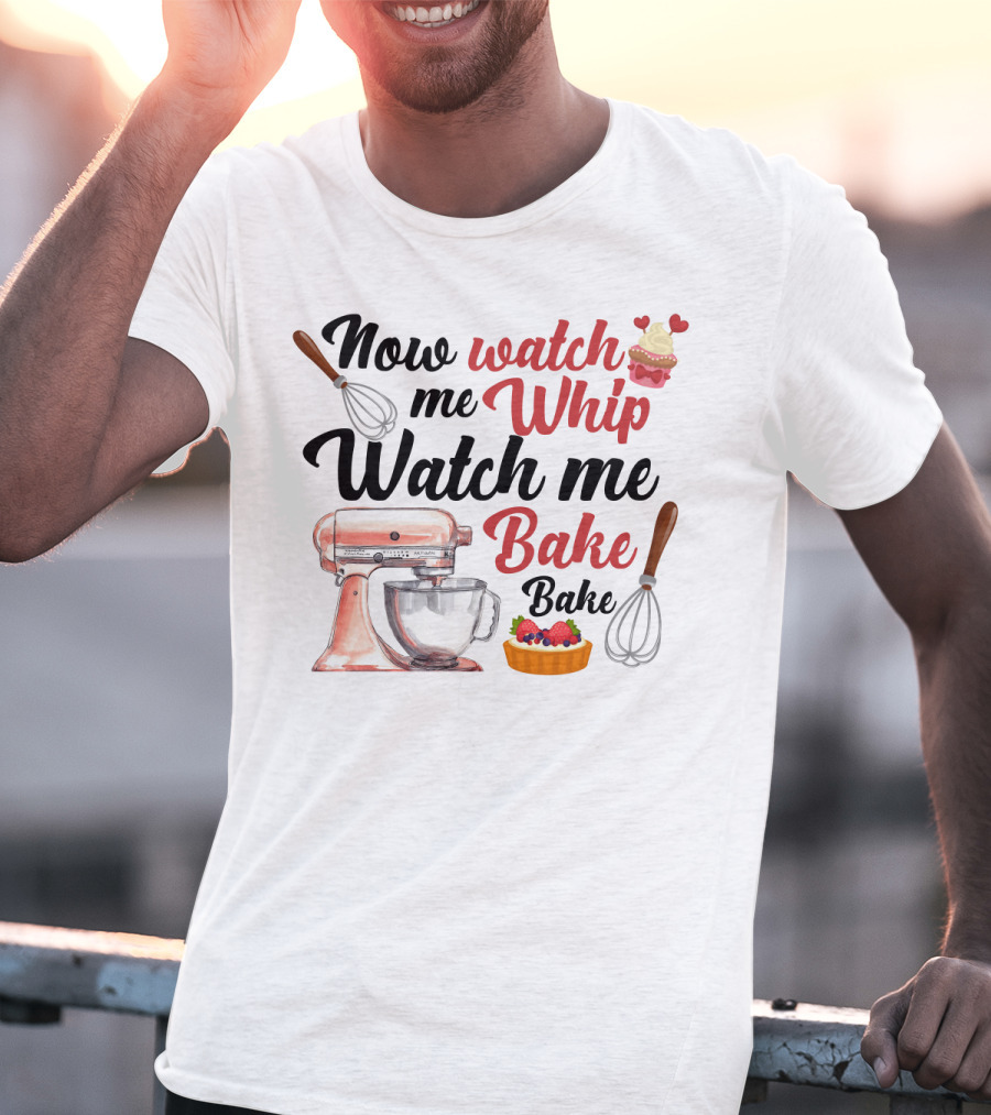 Now Watch Me Whip Watch Me Bake Bake Mixer Cupcake Whisk T-Shirt