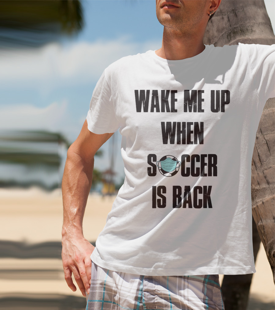 Wake Me Up When Soccer Is Back Soccer Lover Mask Soccer Ball T-Shirt