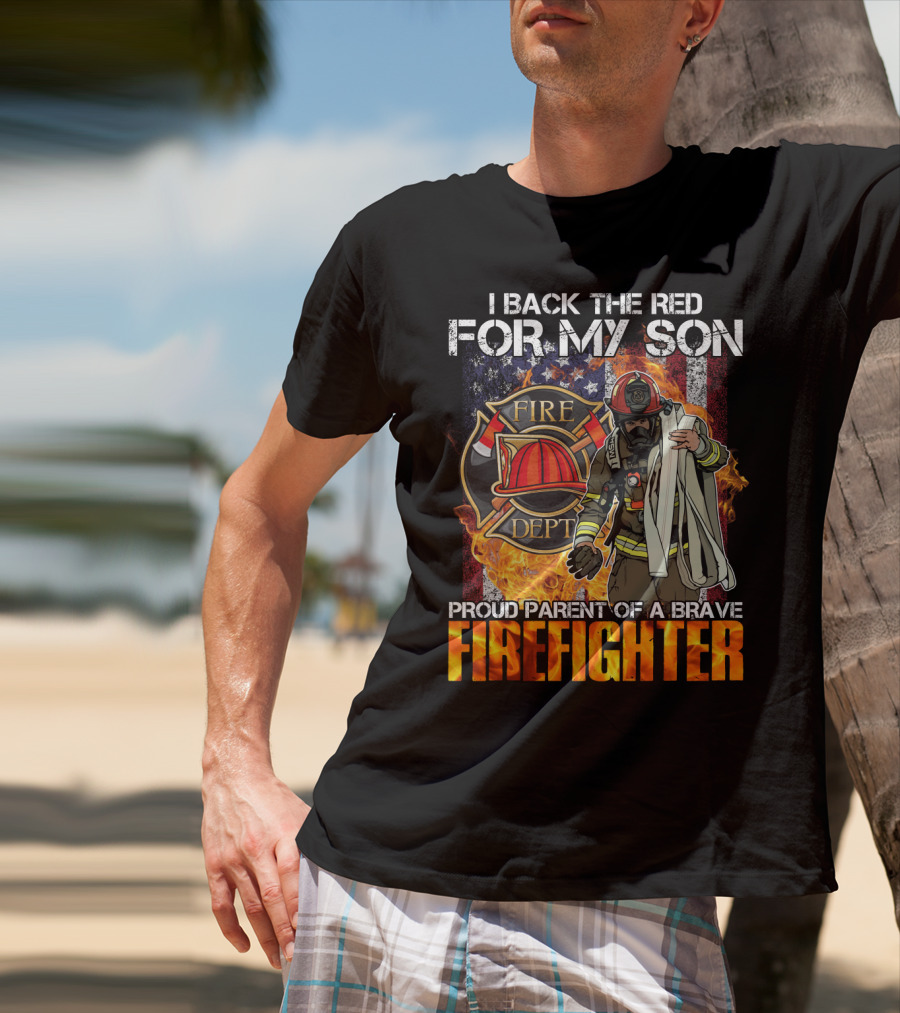 Proud Firefighter Parent I Back The Red For My Son Fire Dept T-Shirt