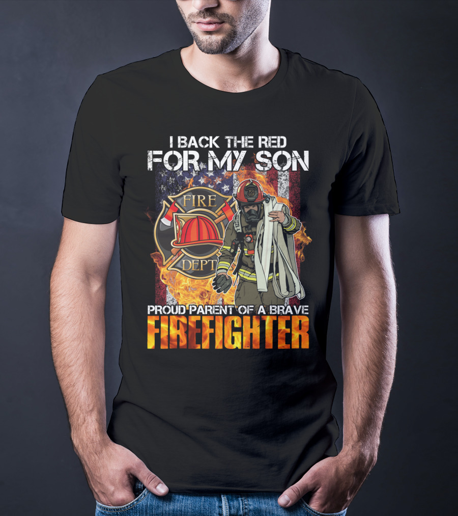 Proud Firefighter Parent I Back The Red For My Son Fire Dept T-Shirt