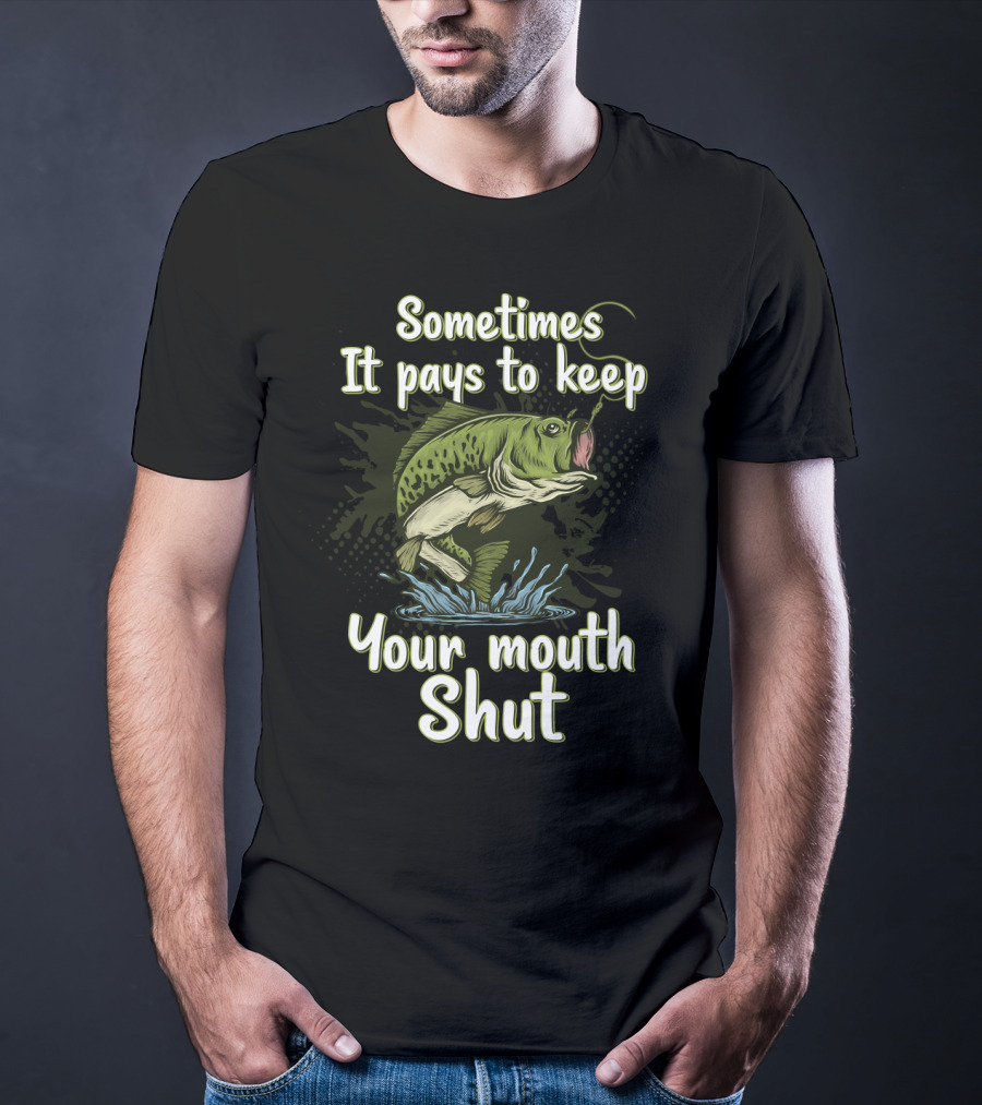 Sometimes It Pays To Keep Your Mouth Shut Fishing T-Shirt