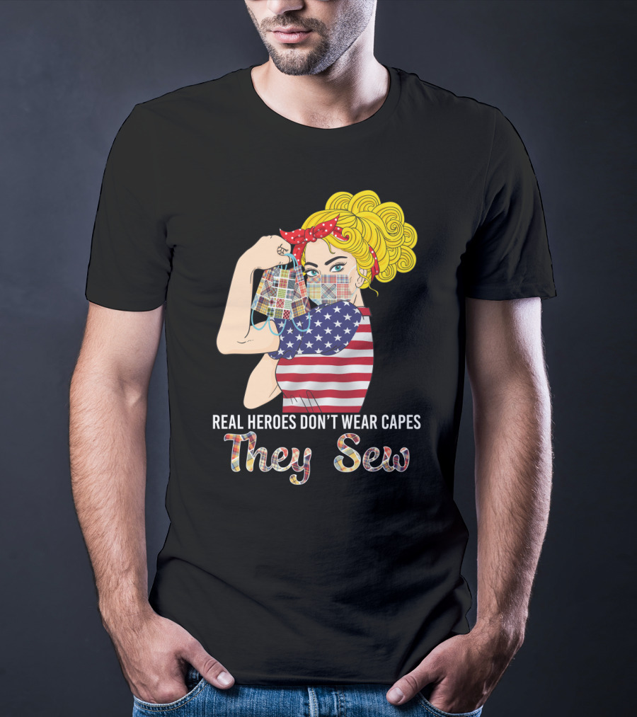 Real Heroes Don't Wear Capes They Sew T-Shirt