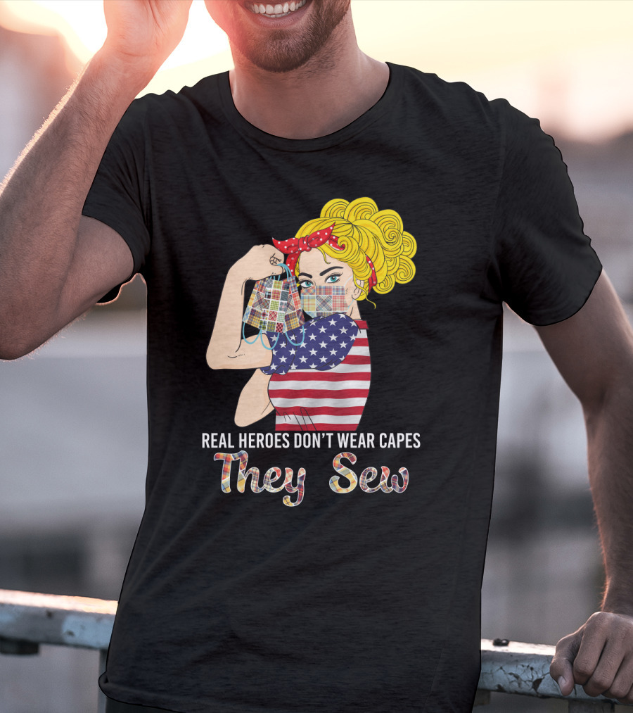 Real Heroes Don't Wear Capes They Sew T-Shirt