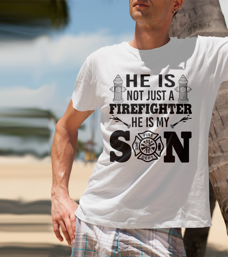 He Is Not Just A Firefighter He Is My Son Fire Dept T-Shirt