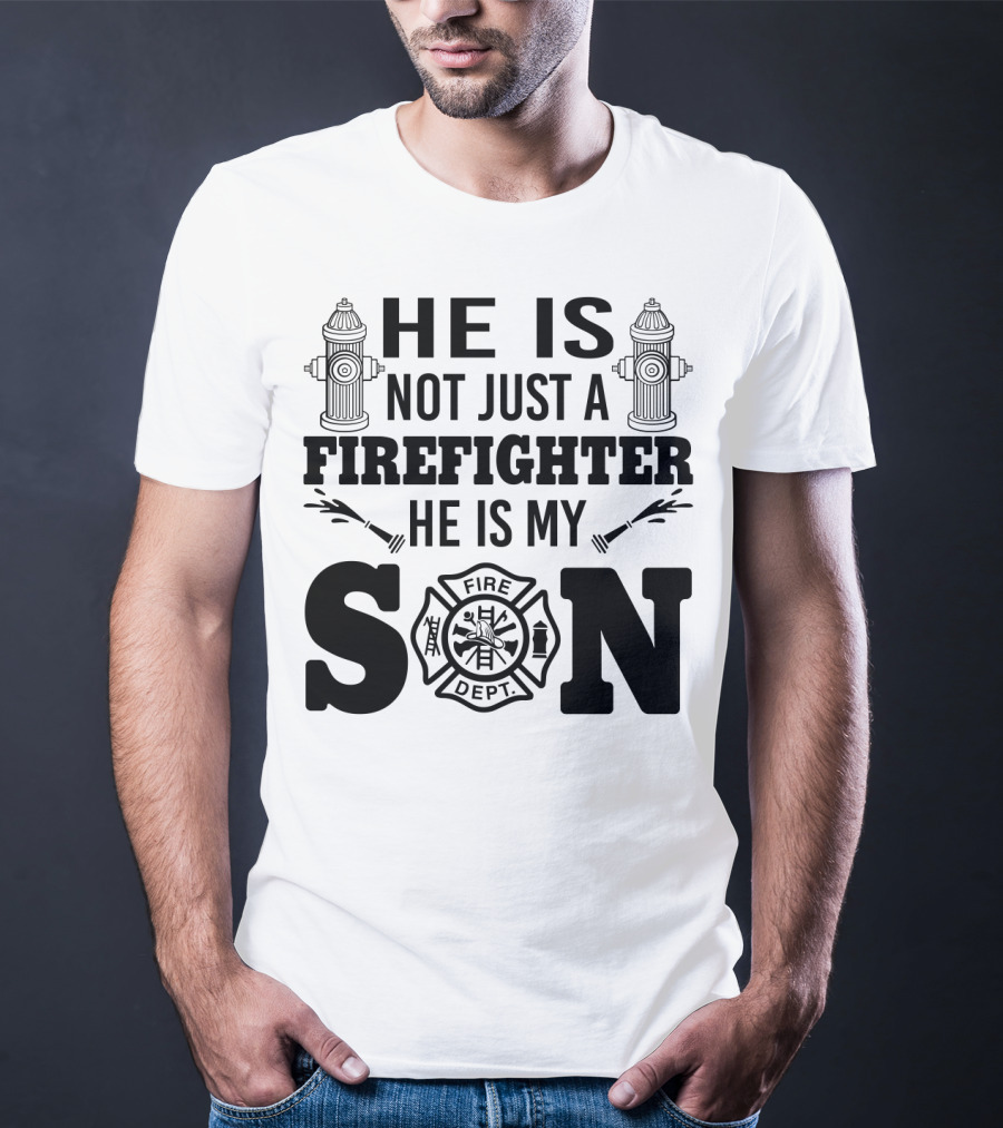 He Is Not Just A Firefighter He Is My Son Fire Dept T-Shirt