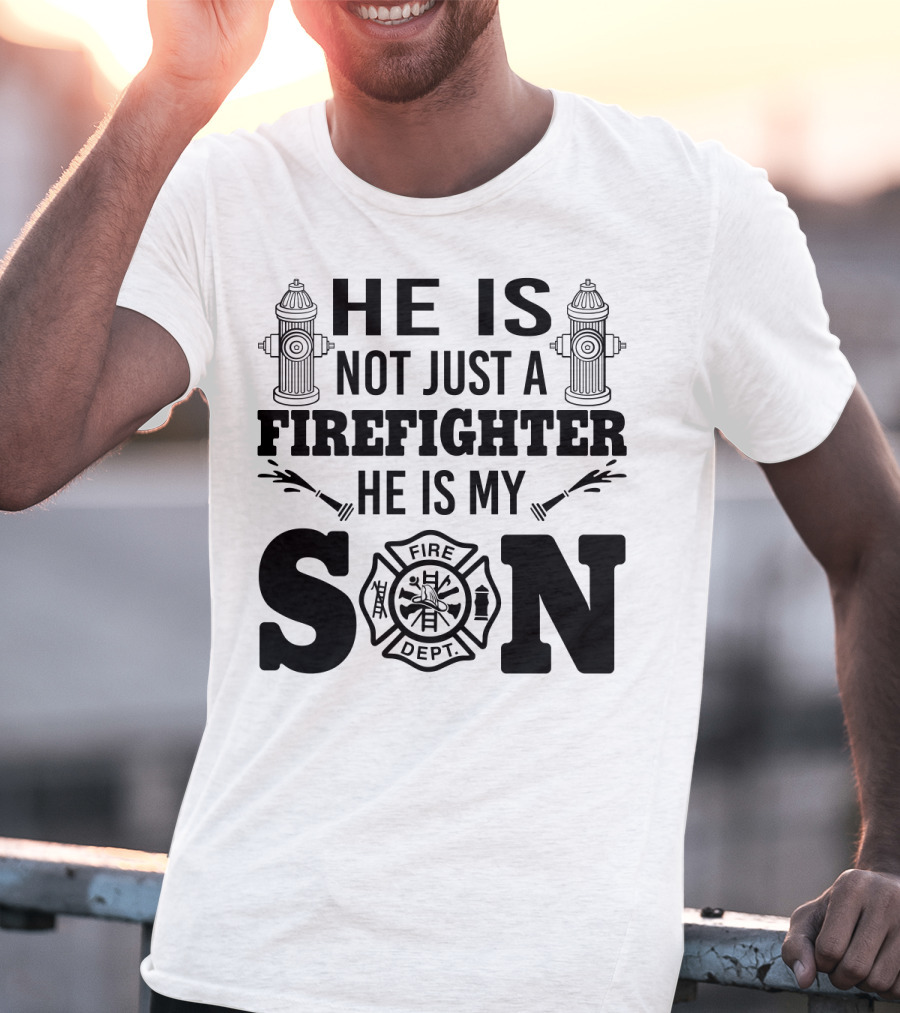He Is Not Just A Firefighter He Is My Son Fire Dept T-Shirt