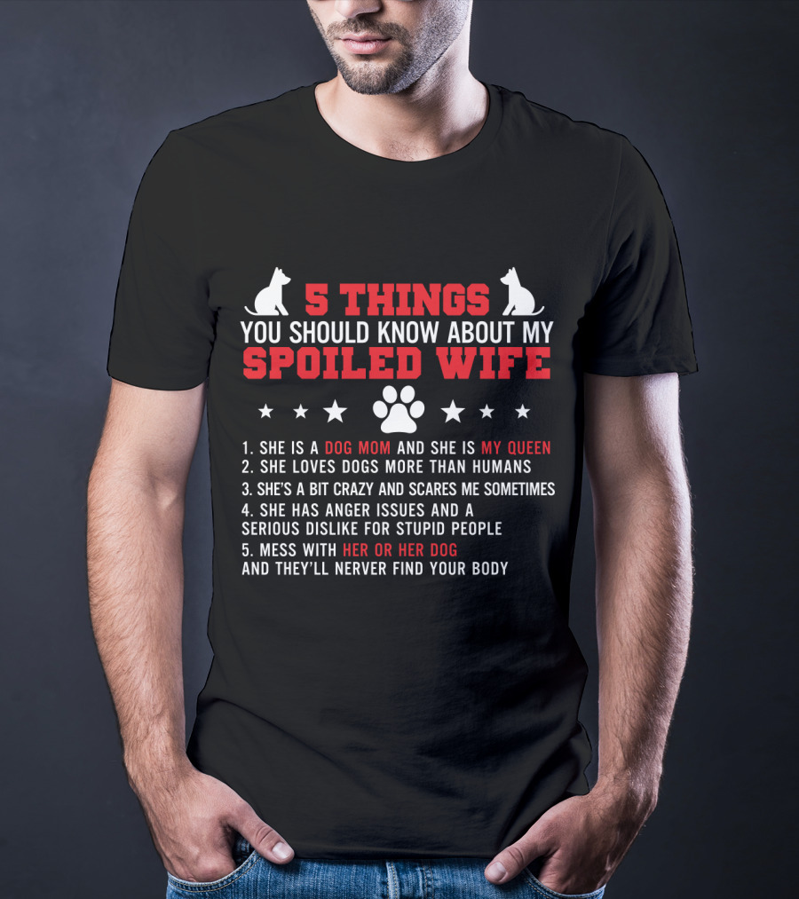 5 Things You Should Know About My Spoiled Wife Dog Mom My Queen T-Shirt